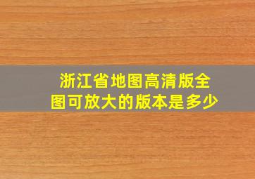 浙江省地图高清版全图可放大的版本是多少