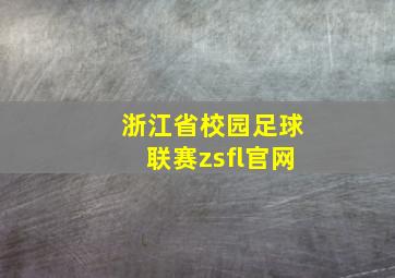 浙江省校园足球联赛zsfl官网