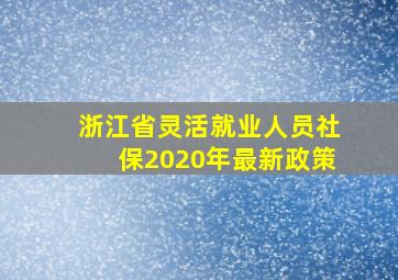 浙江省灵活就业人员社保2020年最新政策