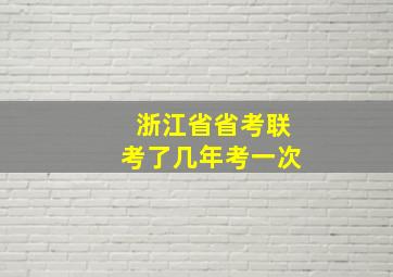 浙江省省考联考了几年考一次