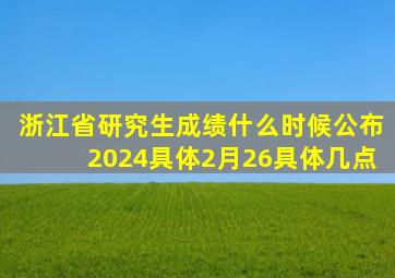 浙江省研究生成绩什么时候公布2024具体2月26具体几点