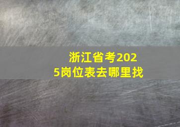 浙江省考2025岗位表去哪里找