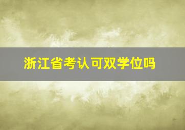 浙江省考认可双学位吗