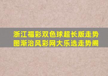 浙江福彩双色球超长版走势图渐治风彩网大乐选走势阁