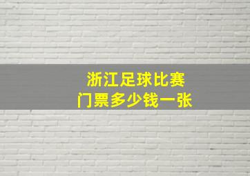 浙江足球比赛门票多少钱一张