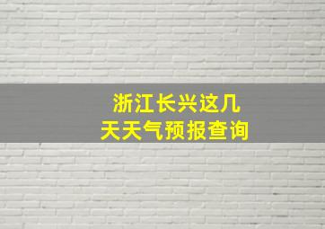 浙江长兴这几天天气预报查询