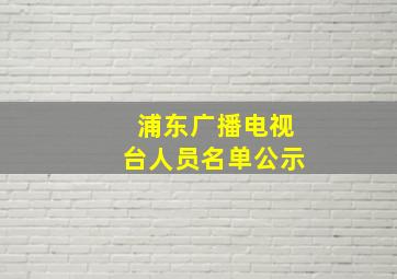 浦东广播电视台人员名单公示