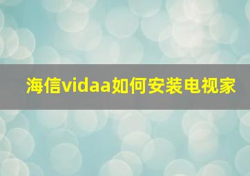 海信vidaa如何安装电视家