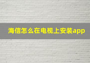 海信怎么在电视上安装app