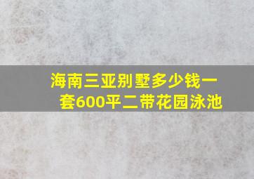 海南三亚别墅多少钱一套600平二带花园泳池