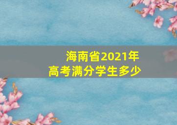 海南省2021年高考满分学生多少