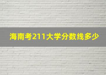 海南考211大学分数线多少