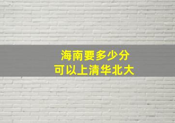 海南要多少分可以上清华北大