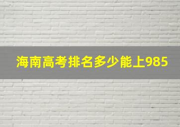 海南高考排名多少能上985