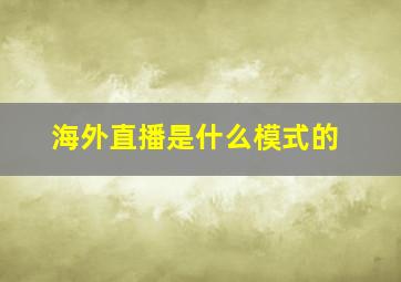 海外直播是什么模式的