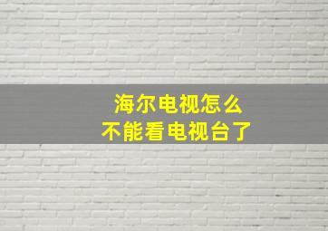 海尔电视怎么不能看电视台了