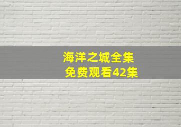 海洋之城全集免费观看42集