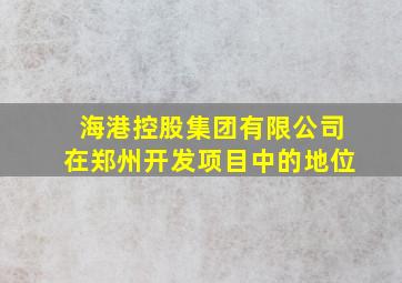 海港控股集团有限公司在郑州开发项目中的地位