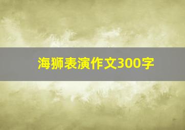 海狮表演作文300字