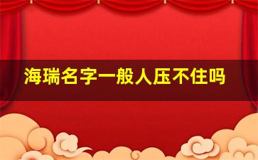 海瑞名字一般人压不住吗