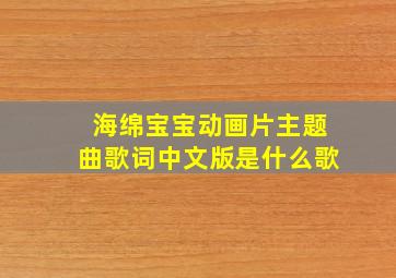 海绵宝宝动画片主题曲歌词中文版是什么歌