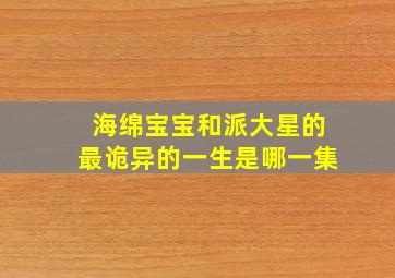 海绵宝宝和派大星的最诡异的一生是哪一集