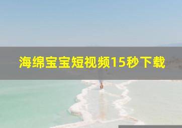 海绵宝宝短视频15秒下载