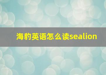 海豹英语怎么读sealion