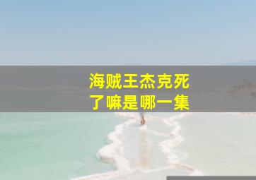 海贼王杰克死了嘛是哪一集