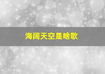 海阔天空是啥歌