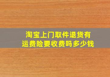 淘宝上门取件退货有运费险要收费吗多少钱