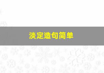 淡定造句简单