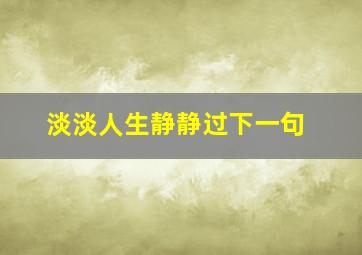 淡淡人生静静过下一句