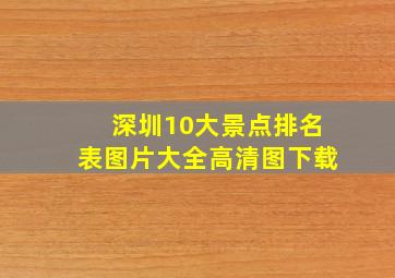 深圳10大景点排名表图片大全高清图下载