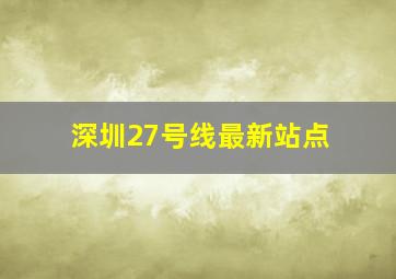 深圳27号线最新站点