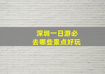 深圳一日游必去哪些景点好玩