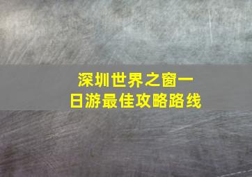 深圳世界之窗一日游最佳攻略路线