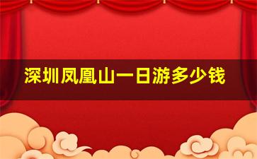 深圳凤凰山一日游多少钱