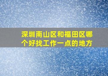 深圳南山区和福田区哪个好找工作一点的地方