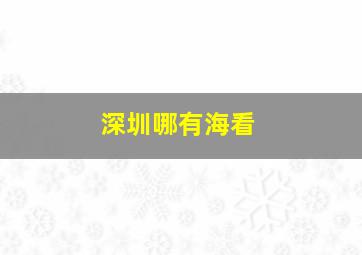 深圳哪有海看