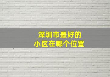 深圳市最好的小区在哪个位置