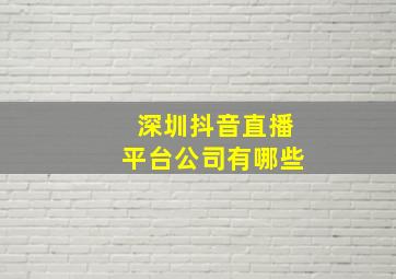 深圳抖音直播平台公司有哪些