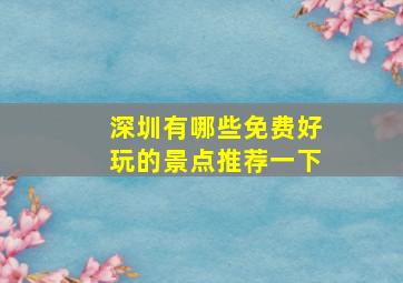 深圳有哪些免费好玩的景点推荐一下