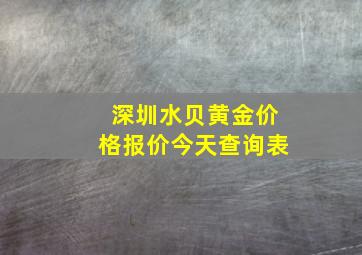 深圳水贝黄金价格报价今天查询表