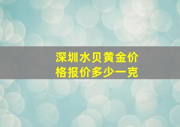 深圳水贝黄金价格报价多少一克