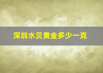 深圳水贝黄金多少一克