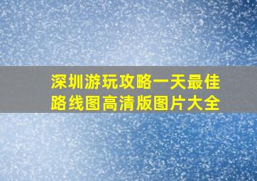 深圳游玩攻略一天最佳路线图高清版图片大全