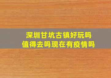 深圳甘坑古镇好玩吗值得去吗现在有疫情吗