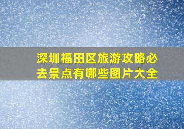 深圳福田区旅游攻略必去景点有哪些图片大全