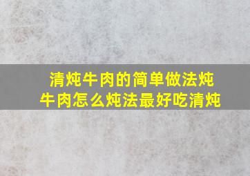 清炖牛肉的简单做法炖牛肉怎么炖法最好吃清炖